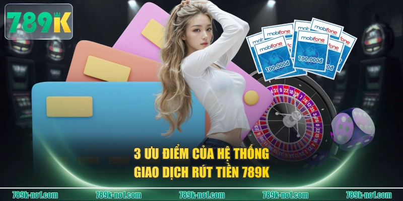 3 ưu điểm của hệ thống giao dịch rút tiền 789K