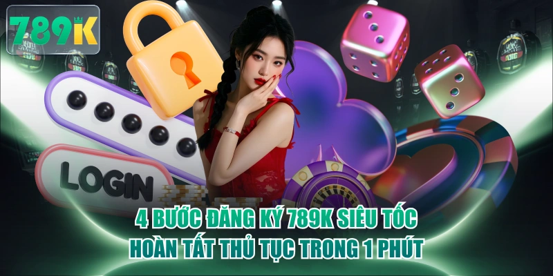 4 Bước Đăng Ký 789K Siêu Tốc, Hoàn Tất Thủ Tục Trong 1 Phút