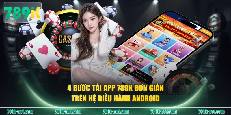 4 bước tải app 789K đơn giản trên hệ điều hành Android