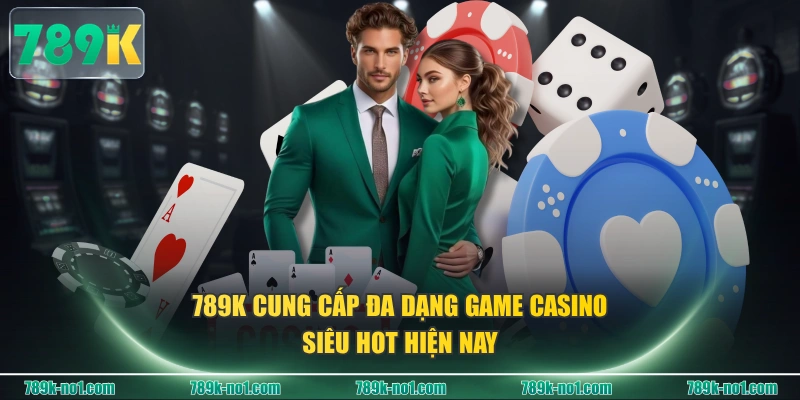 789K cung cấp đa dạng game casino siêu hot hiện nay