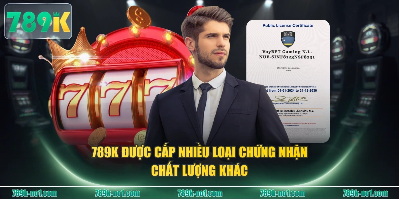 789K được cấp nhiều loại chứng nhận chất lượng khác