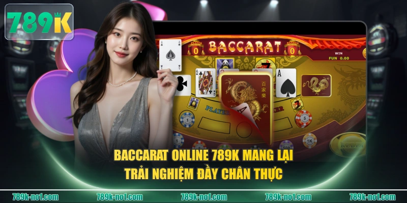 Baccarat Online 789K mang lại trải nghiệm đầy chân thực