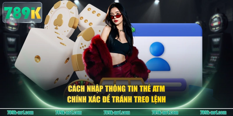 Cách nhập thông tin thẻ ATM chính xác để tránh treo lệnh
