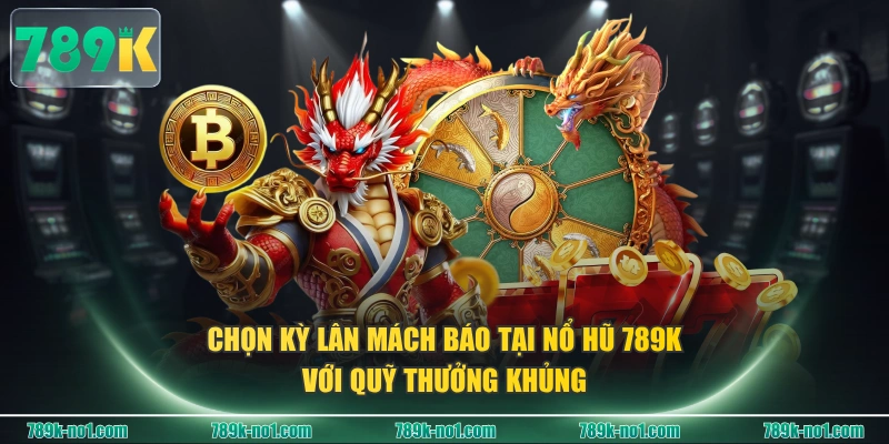 Chọn Kỳ Lân Mách Báo tại nổ hũ 789K với quỹ thưởng khủng
