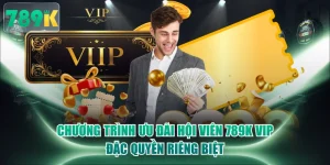 Chương Trình Ưu Đãi Hội Viên 789K VIP Đặc Quyền Riêng Biệt