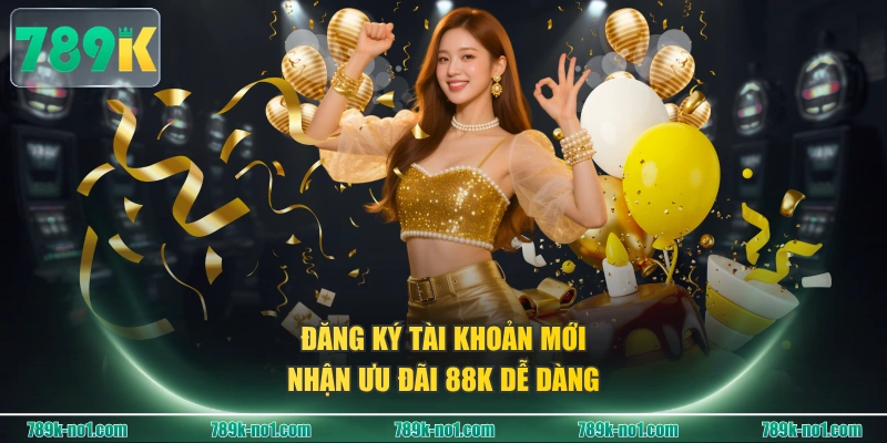 Đăng ký tài khoản mới nhận ưu đãi 88K dễ dàng