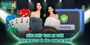Đăng Nhập 789K An Toàn Trên Website Và Ứng Dụng Di Động