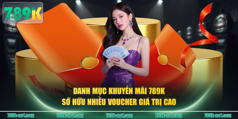 Danh mục khuyến mãi 789K sở hữu nhiều voucher giá trị cao