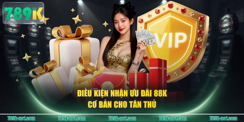 Điều kiện nhận ưu đãi 88K cơ bản cho tân thủ