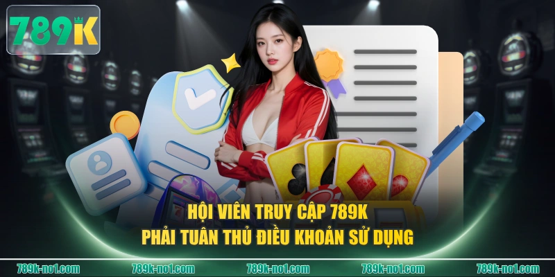 Hội viên truy cập 789K phải tuân thủ điều khoản sử dụng
