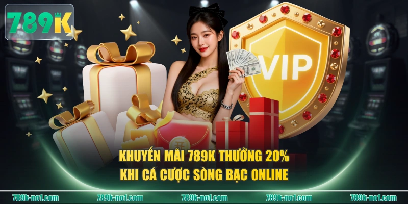 Khuyến mãi 789K thưởng 20% khi cá cược sòng bạc online