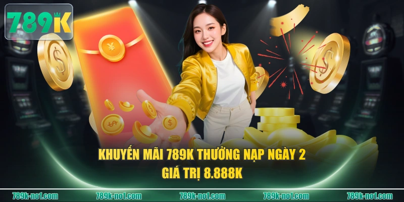 Khuyến mãi 789K thưởng nạp ngày 2 giá trị 8.888K