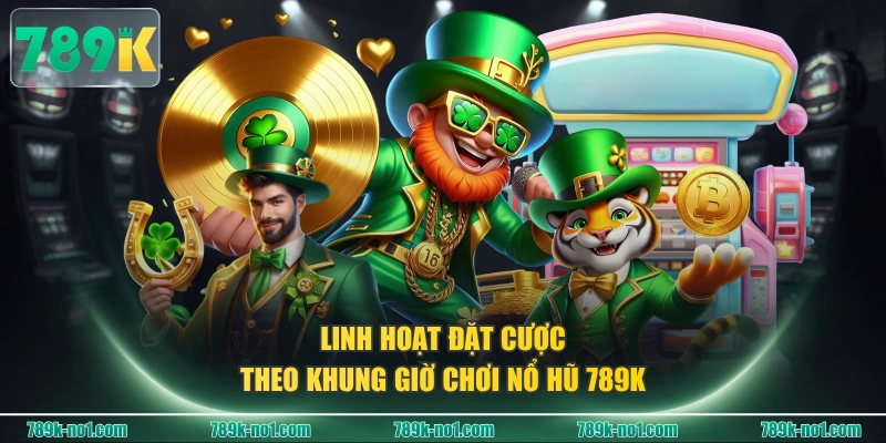 Linh hoạt đặt cược theo khung giờ chơi nổ hũ 789K