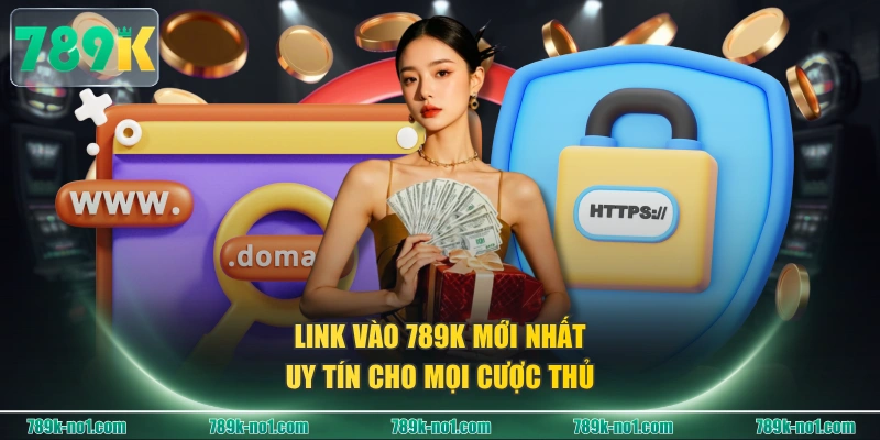 Link vào 789K mới nhất, uy tín cho mọi cược thủ