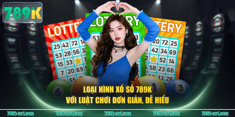 Loại hình Xổ Số 789K với luật chơi đơn giản, dễ hiểu