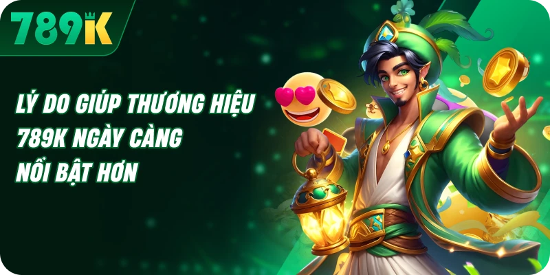 Lý do giúp thương hiệu 789K ngày càng nổi bật hơn
