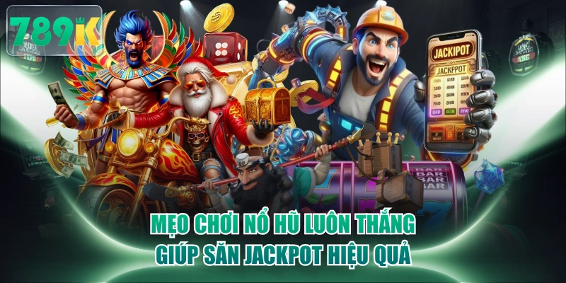 Mẹo Chơi Nổ Hũ Luôn Thắng Giúp Săn Jackpot Hiệu Quả