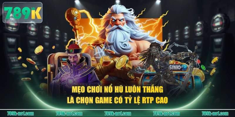Mẹo chơi Nổ Hũ luôn thắng là chọn game có tỷ lệ RTP cao