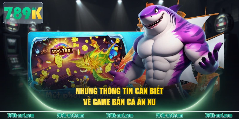 Những thông tin cần biết về game Bắn Cá Ăn Xu