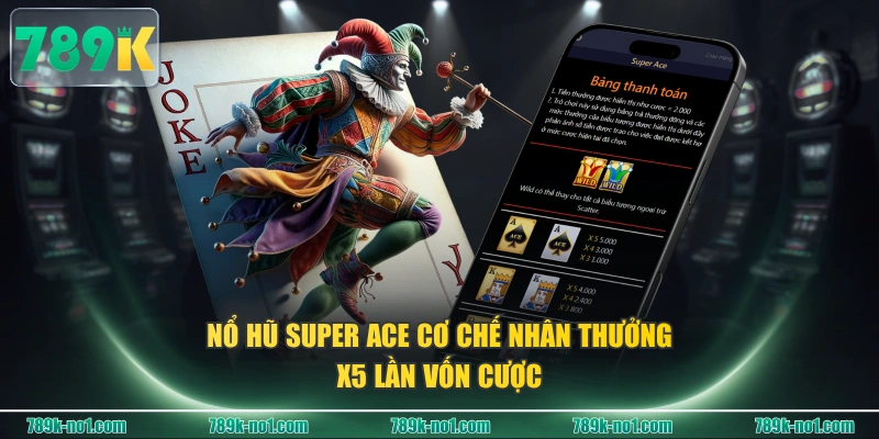 Nổ hũ Super ACE cơ chế nhân thưởng x5 lần vốn cược
