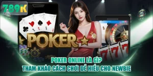 Poker Online Là Gì? Tham Khảo Cách Chơi Dễ Hiểu Cho Newbie
