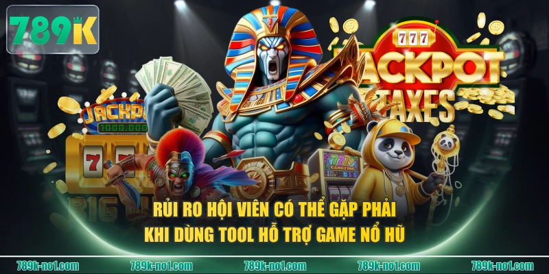 Rủi ro hội viên có thể gặp phải khi dùng tool hỗ trợ game Nổ Hũ