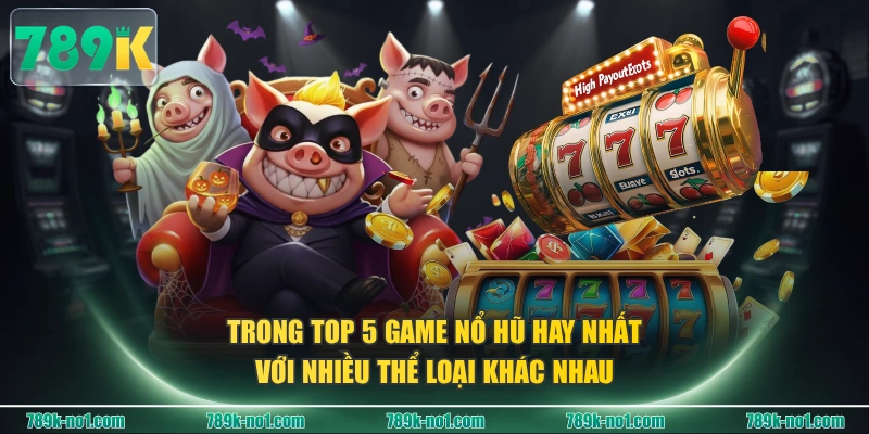 Trong top 5 game nổ hũ hay nhất với nhiều thể loại khác nhau
