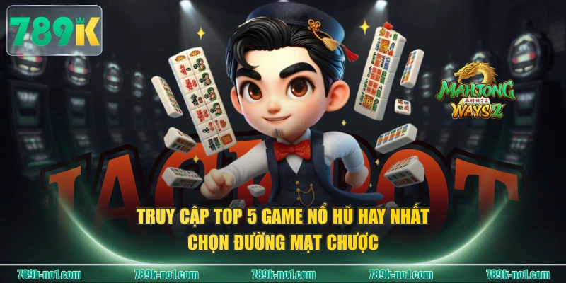 Truy cập top 5 game nổ hũ hay nhất chọn Đường Mạt Chược