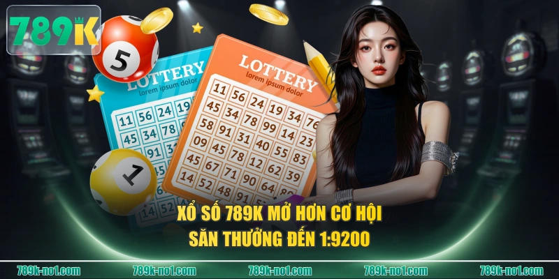 Xổ Số 789K mở hơn cơ hội săn thưởng đến 1:9200